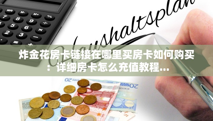 炸金花房卡链接在哪里买房卡如何购买：详细房卡怎么充值教程...