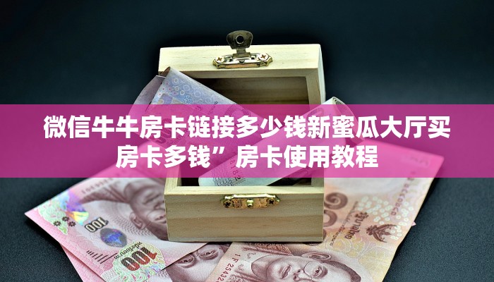 微信牛牛房卡链接多少钱新蜜瓜大厅买房卡多钱”房卡使用教程