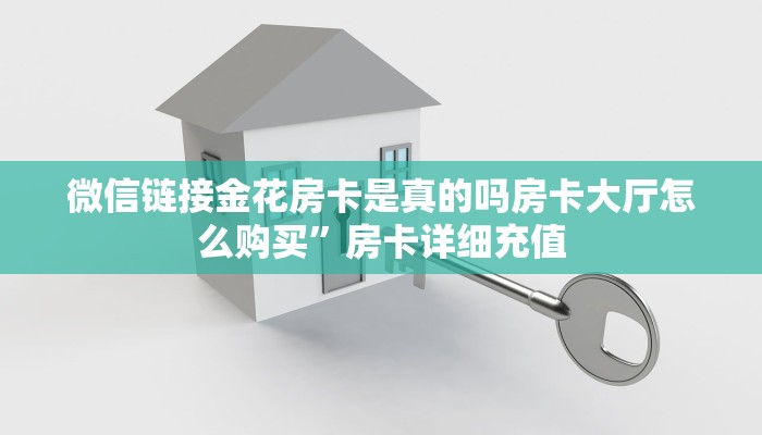 微信链接金花房卡是真的吗房卡大厅怎么购买”房卡详细充值