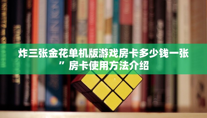 炸三张金花单机版游戏房卡多少钱一张”房卡使用方法介绍
