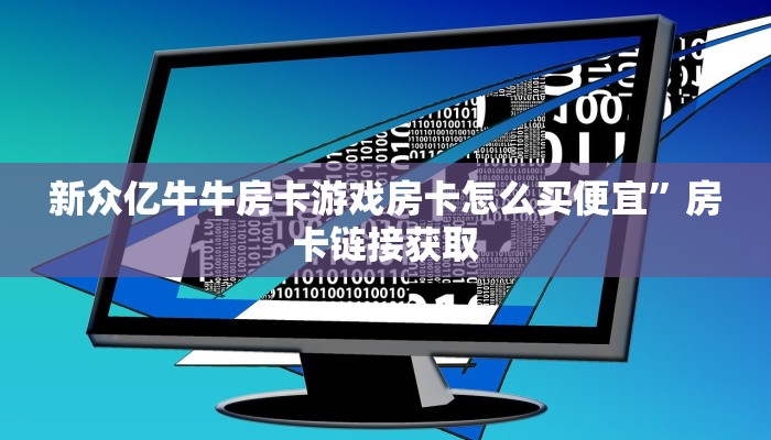 新众亿牛牛房卡游戏房卡怎么买便宜”房卡链接获取