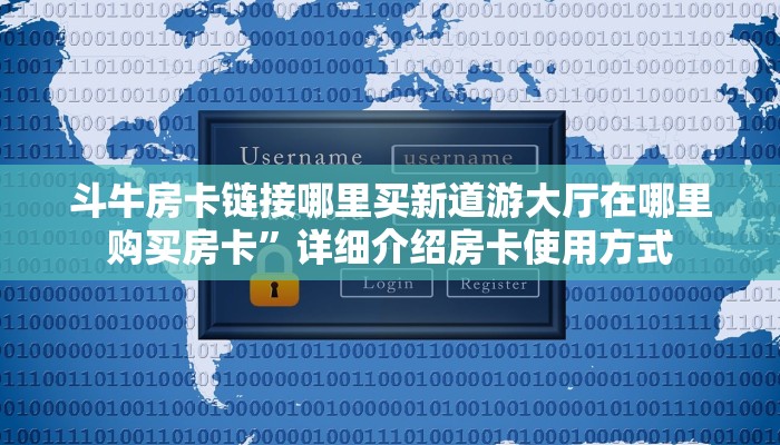 斗牛房卡链接哪里买新道游大厅在哪里购买房卡”详细介绍房卡使用方式
