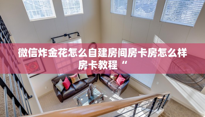 微信炸金花怎么自建房间房卡房怎么样房卡教程“