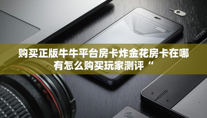 微信炸金花房卡新蜜瓜在哪买买房卡10秒懂科普“