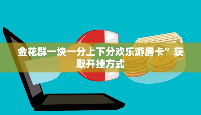 金花群一块一分上下分欢乐游房卡”获取开挂方式